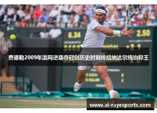 费德勒2009年温网逆袭夺冠创历史时刻终结纳达尔统治称王