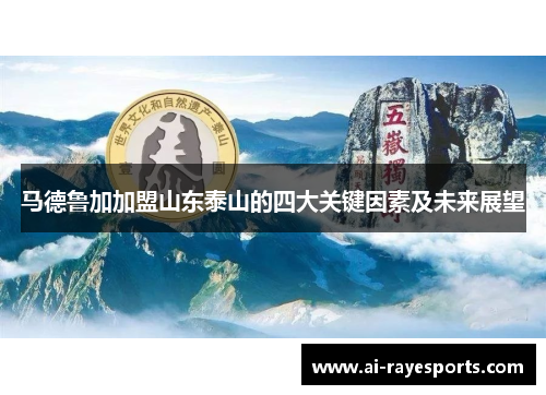 马德鲁加加盟山东泰山的四大关键因素及未来展望 马德鲁加加盟山东泰山的四大关键因素及未来展望