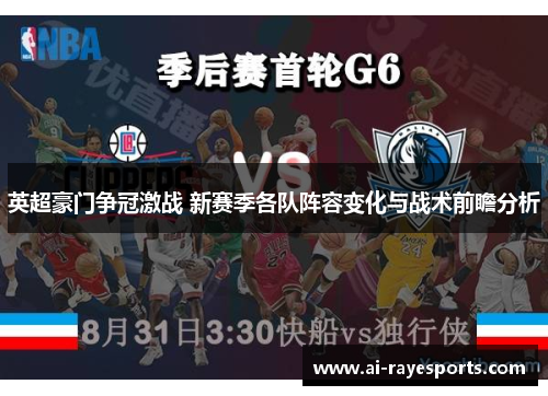 英超豪门争冠激战 新赛季各队阵容变化与战术前瞻分析 英超豪门争冠激战 新赛季各队阵容变化与战术前瞻分析