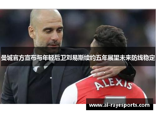 曼城官方宣布与年轻后卫刘易斯续约五年展望未来防线稳定
