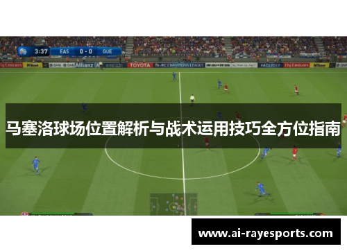 马塞洛球场位置解析与战术运用技巧全方位指南 马塞洛球场位置解析与战术运用技巧全方位指南